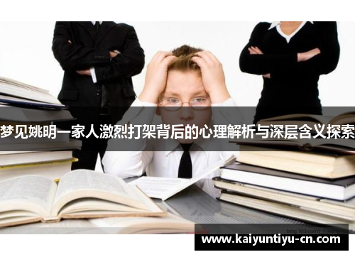梦见姚明一家人激烈打架背后的心理解析与深层含义探索