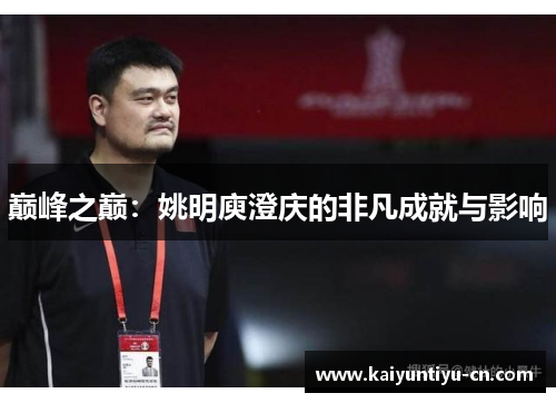 巅峰之巅：姚明庾澄庆的非凡成就与影响