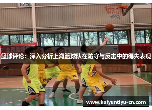 篮球评论：深入分析上海篮球队在防守与反击中的得失表现