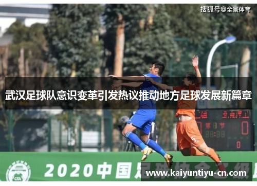 武汉足球队意识变革引发热议推动地方足球发展新篇章