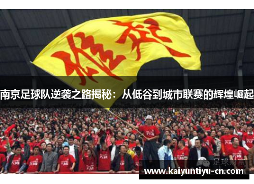 南京足球队逆袭之路揭秘：从低谷到城市联赛的辉煌崛起