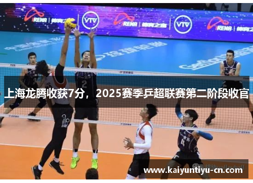 上海龙腾收获7分，2025赛季乒超联赛第二阶段收官